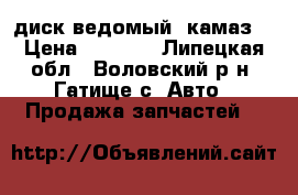 диск ведомый (камаз) › Цена ­ 1 000 - Липецкая обл., Воловский р-н, Гатище с. Авто » Продажа запчастей   